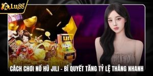 Cách chơi nổ hũ JILI