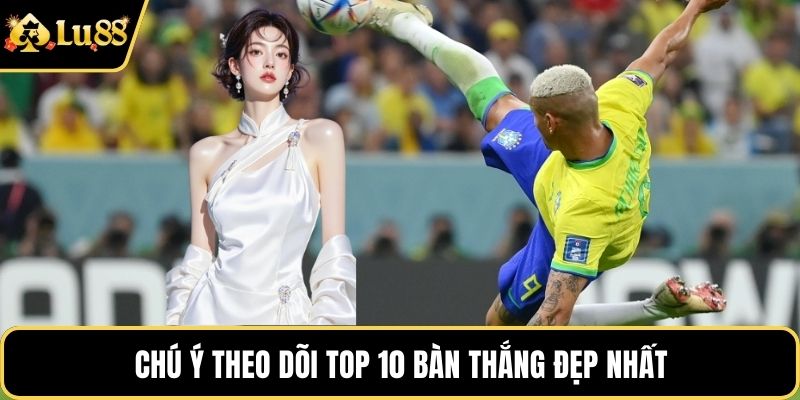 Chú ý theo dõi top 10 bàn thắng đẹp nhất