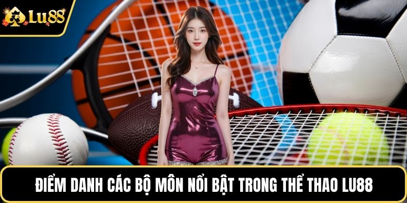 Điểm danh các bộ môn nổi bật trong thể thao LU88