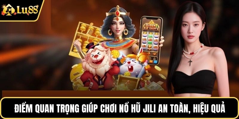Điểm quan trọng giúp chơi nổ hũ JILI an toàn, hiệu quả