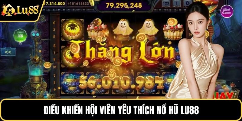 Điều khiến hội viên yêu thích nổ hũ LU88