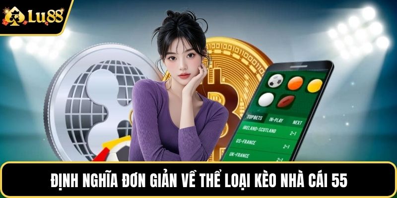 Định nghĩa đơn giản về thể loại kèo nhà cái 55