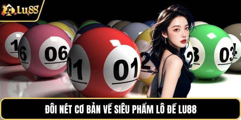 Đôi nét cơ bản về siêu phẩm lô đề LU88