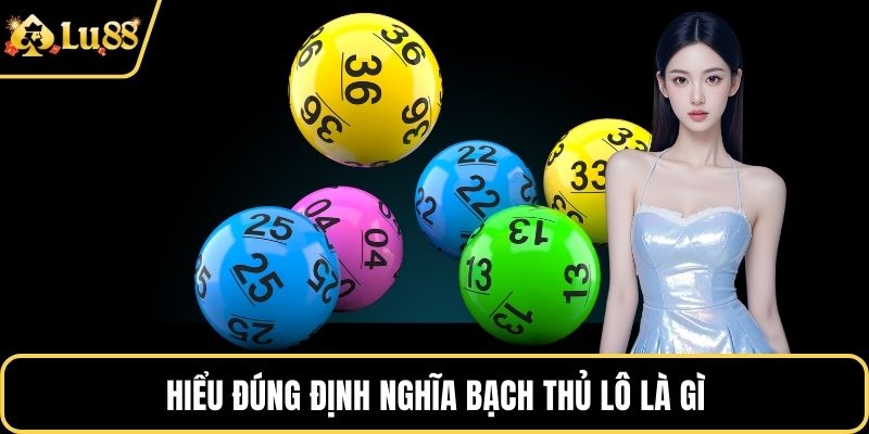 Hiểu đúng định nghĩa bạch thủ lô là gì