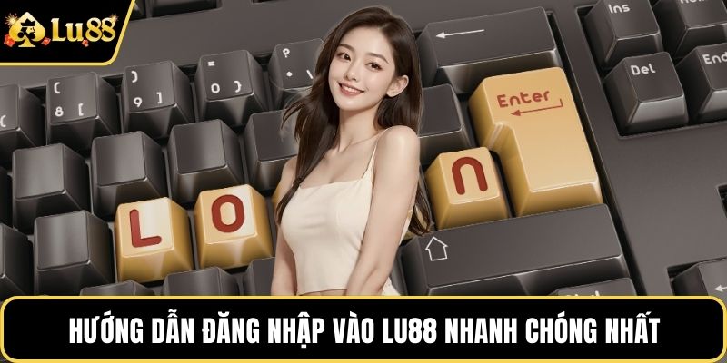 Hướng dẫn đăng nhập vào LU88 nhanh chóng nhất