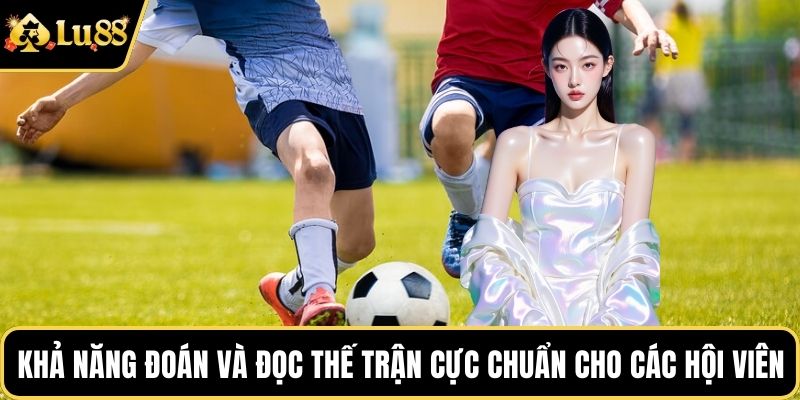 Khả năng đoán và đọc thế trận cực chuẩn cho các hội viên