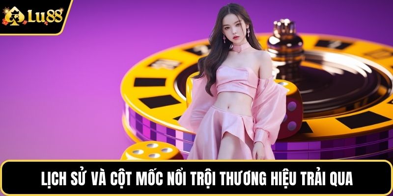 Lịch sử và cột mốc nổi trội thương hiệu trải qua