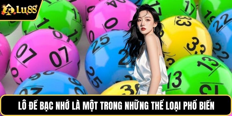 Lô đề bạc nhớ là một trong những thể loại phổ biến