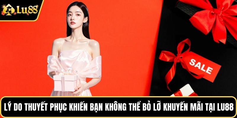 Lý do thuyết phục khiến bạn không thể bỏ lỡ khuyến mãi tại LU88