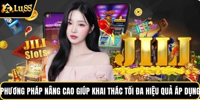 Phương pháp nâng cao giúp khai thác tối đa hiệu quả khi áp dụng