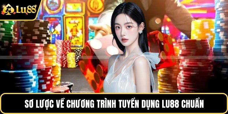 Sơ lược về chương trình tuyển dụng LU88 chuẩn