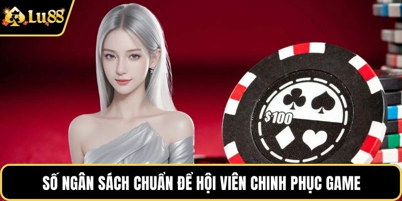 Số ngân sách chuẩn để hội viên chinh phục game