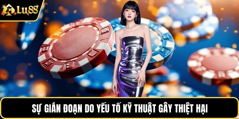 Sự gián đoạn do yếu tố kỹ thuật gây thiệt hại