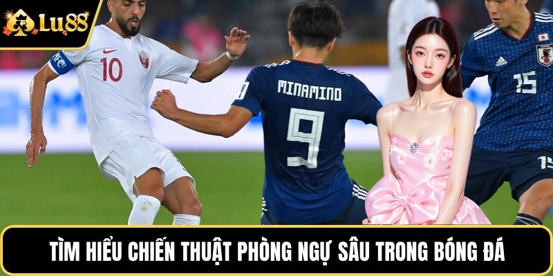 Tìm hiểu chiến thuật phòng ngự sâu trong bóng đá