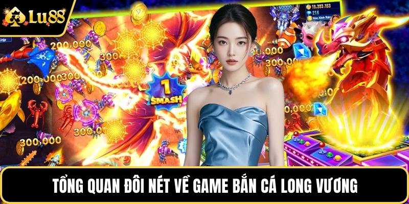 Tổng quan đôi nét về game bắn cá long vương