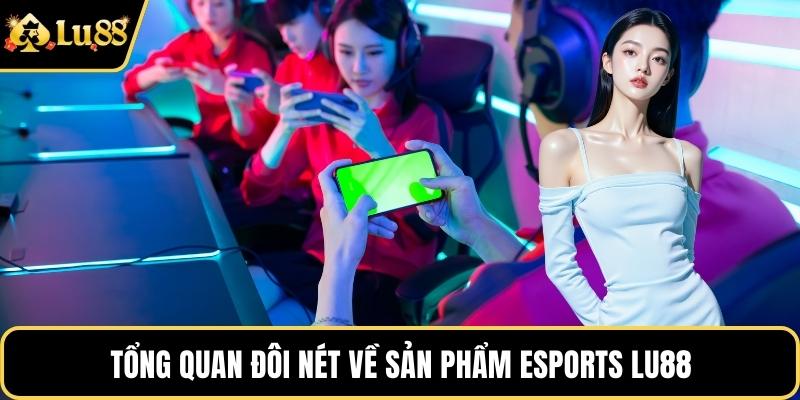 Tổng quan đôi nét về sản phẩm Esports LU88