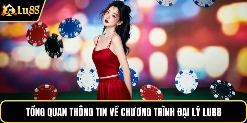 Tổng quan thông tin về chương trình đại lý LU88
