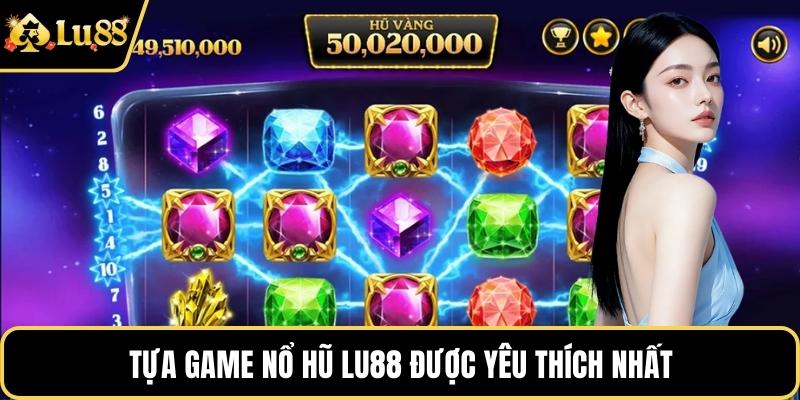 Tựa game nổ hũ LU88 được yêu thích nhất