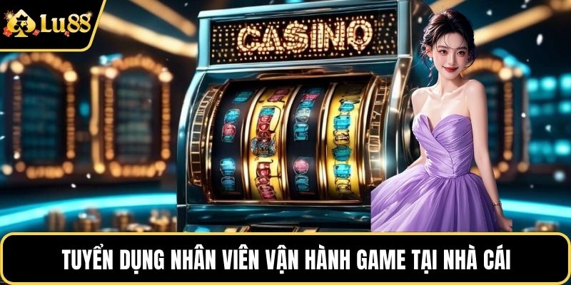 Tuyển dụng nhân viên vận hành game tại nhà cái